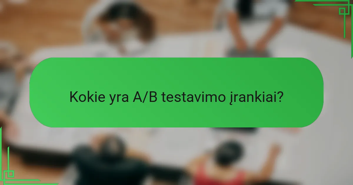 Kokie yra geriausi A/B testavimo įrankiai?