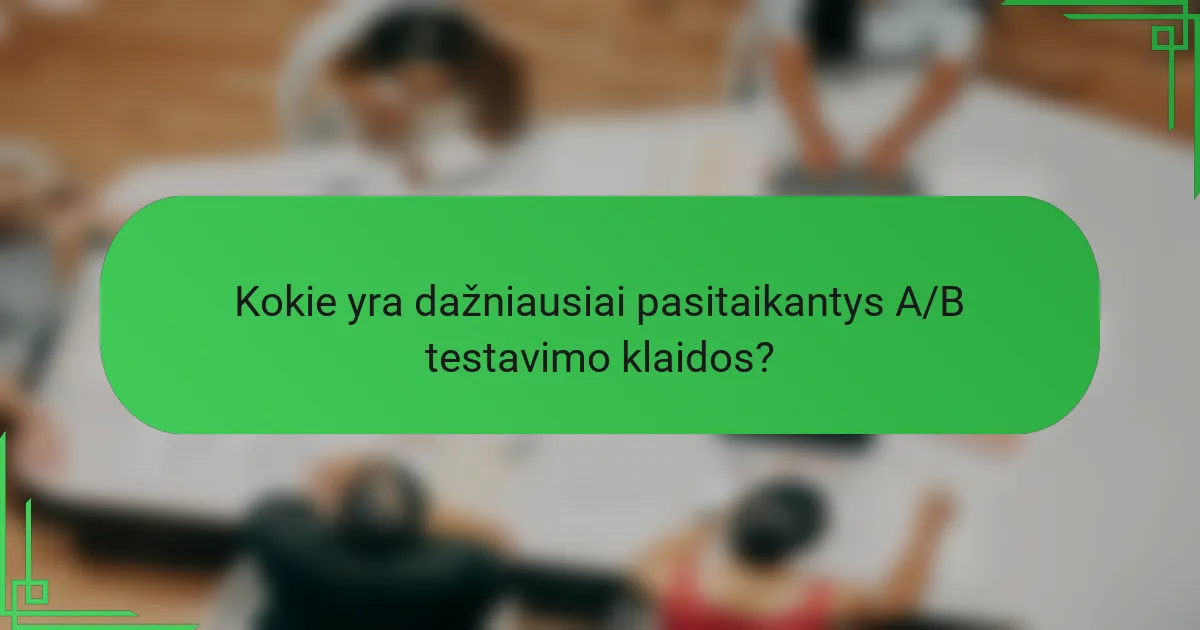 Kokie yra dažniausiai pasitaikantys A/B testavimo klaidos?