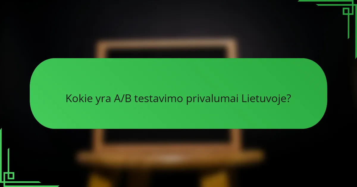 Kokie yra A/B testavimo privalumai Lietuvoje?