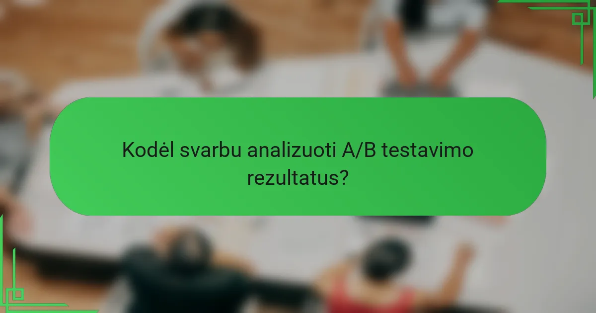Kodėl svarbu analizuoti A/B testavimo rezultatus?
