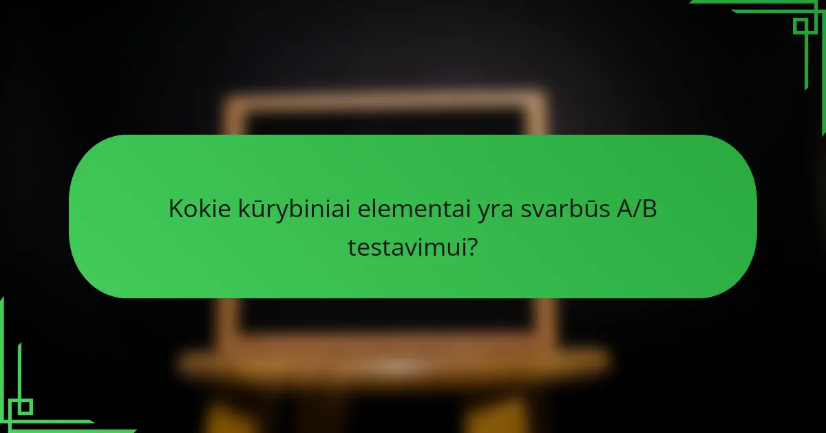 Kokie kūrybiniai elementai yra svarbūs A/B testavimui?