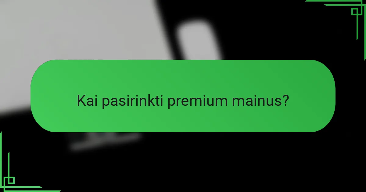 Kai pasirinkti premium mainus?