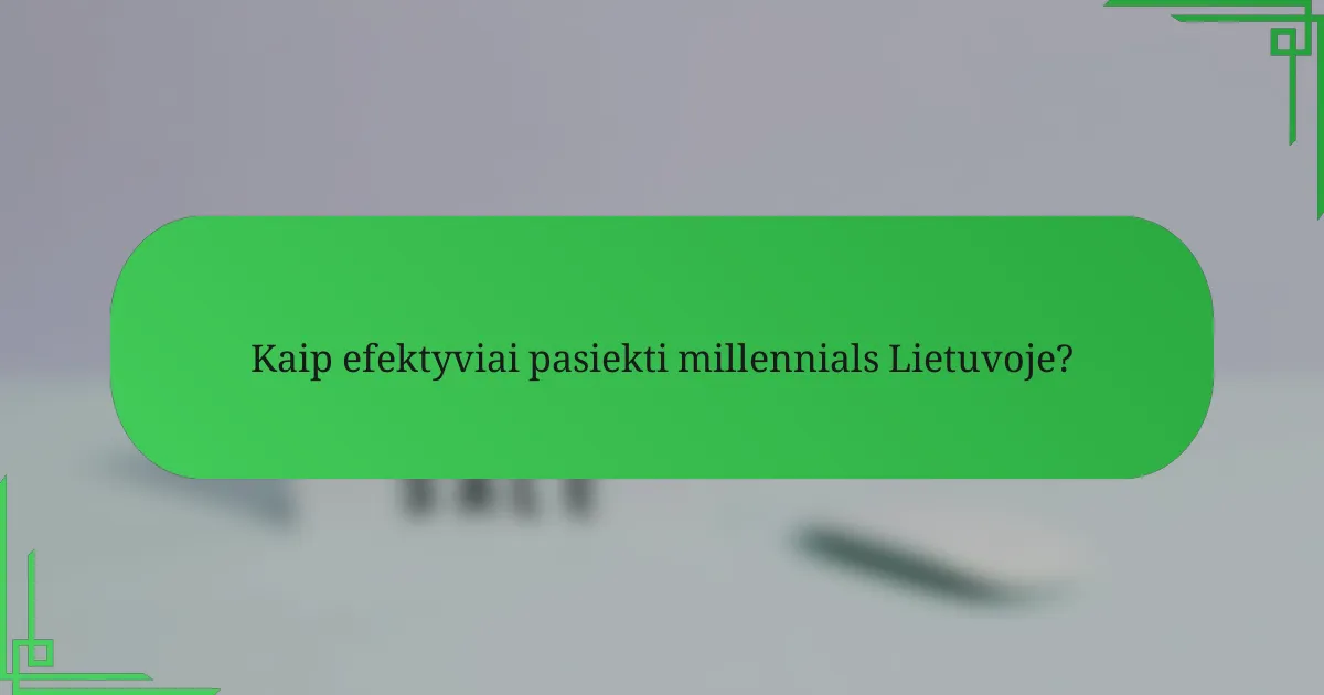 Kaip efektyviai pasiekti millennials Lietuvoje?