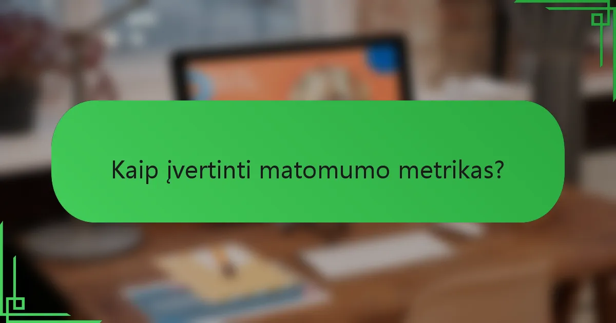 Kaip įvertinti matomumo metrikas?