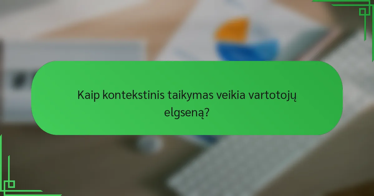 Kaip kontekstinis taikymas veikia vartotojų elgseną?