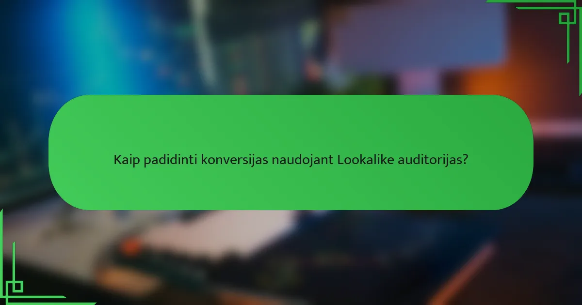 Kaip padidinti konversijas naudojant Lookalike auditorijas?