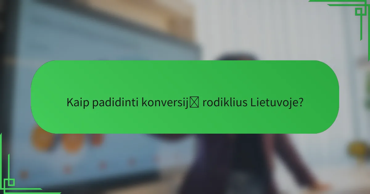 Kaip padidinti konversijų rodiklius Lietuvoje?