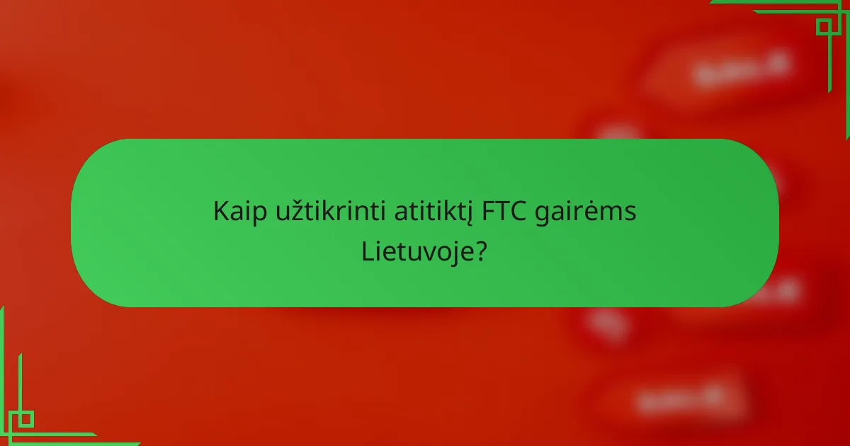 Kaip užtikrinti atitiktį FTC gairėms Lietuvoje?