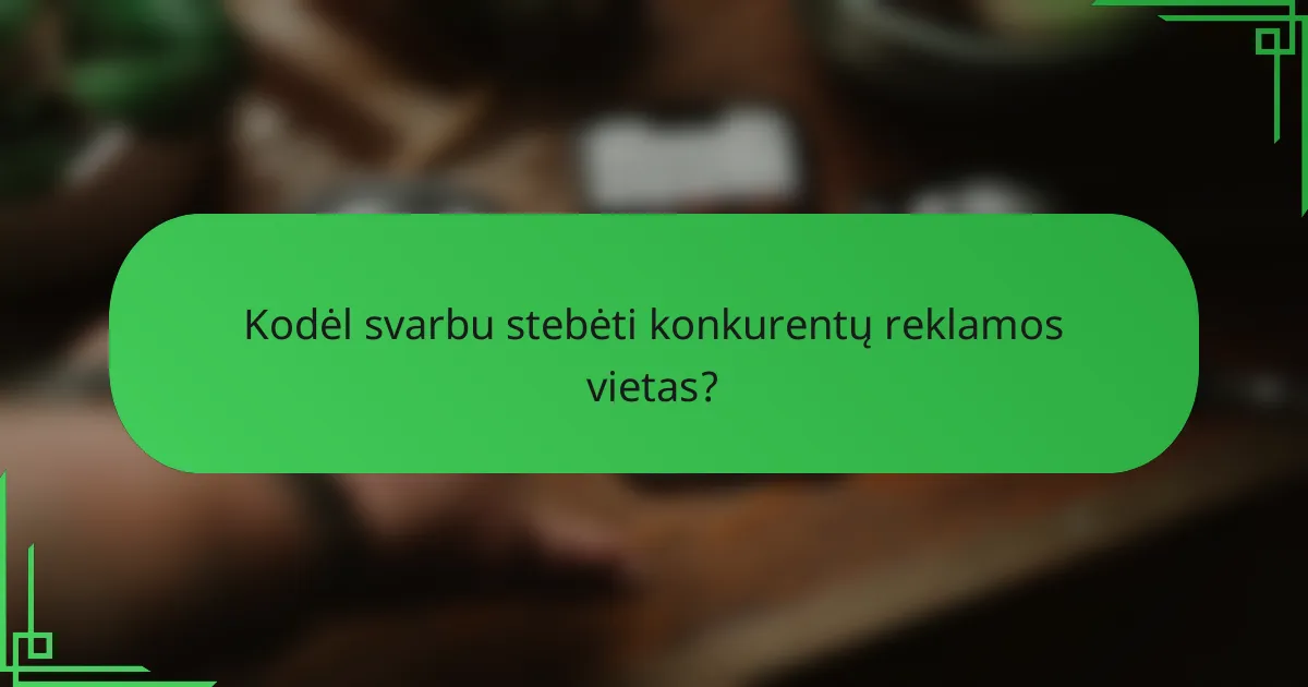 Kodėl svarbu stebėti konkurentų reklamos vietas?