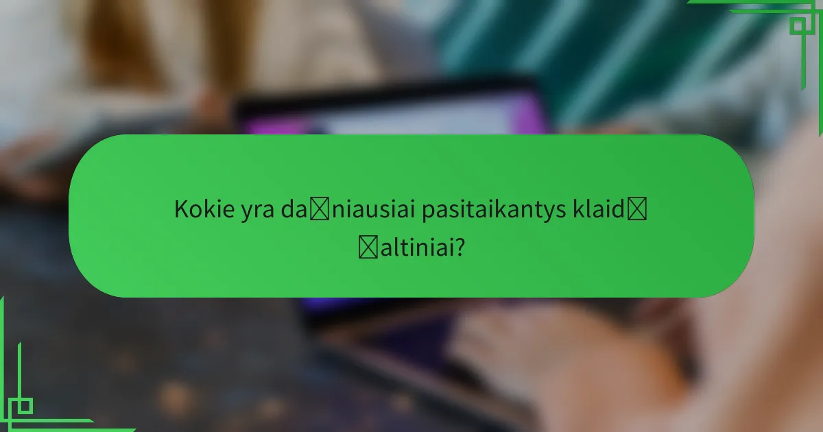 Kokie yra dažniausiai pasitaikantys klaidų šaltiniai?