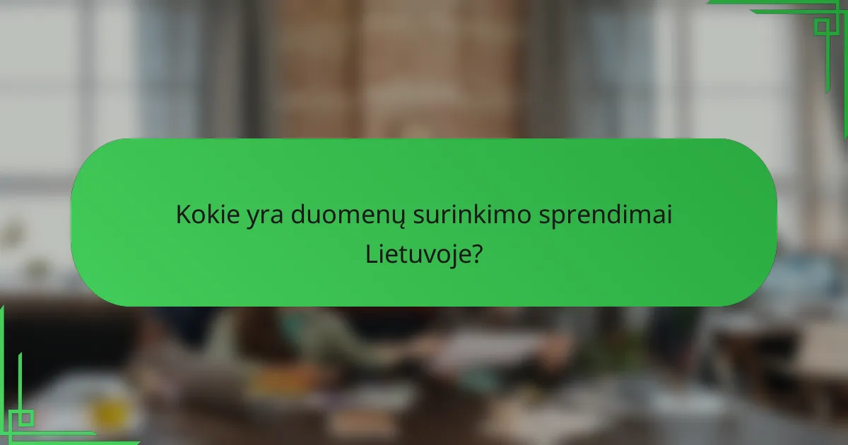Kokie yra duomenų surinkimo sprendimai Lietuvoje?
