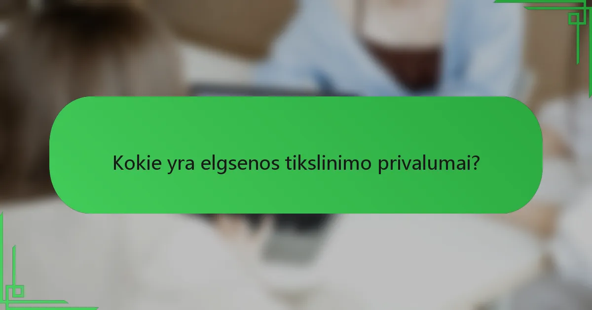 Kokie yra elgsenos tikslinimo privalumai?