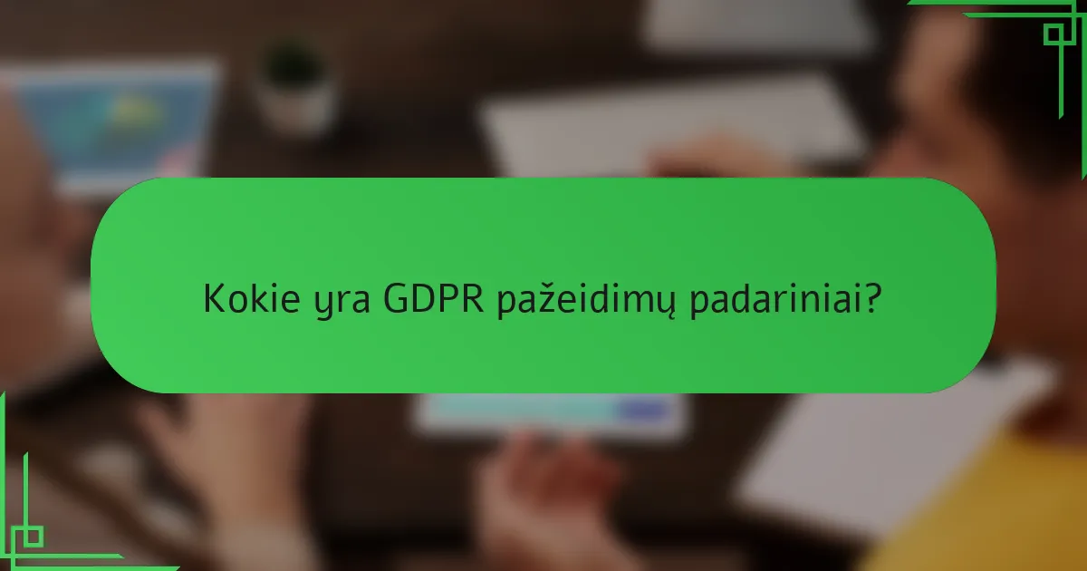 Kokie yra GDPR pažeidimų padariniai?