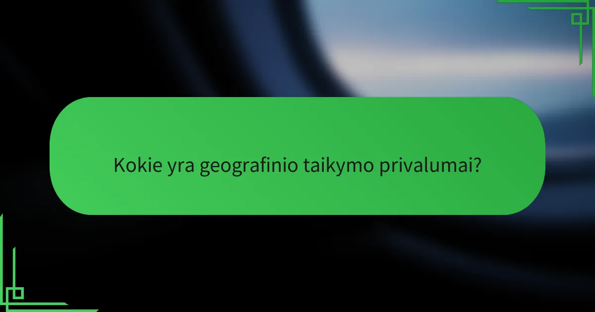 Kokie yra geografinio taikymo privalumai?