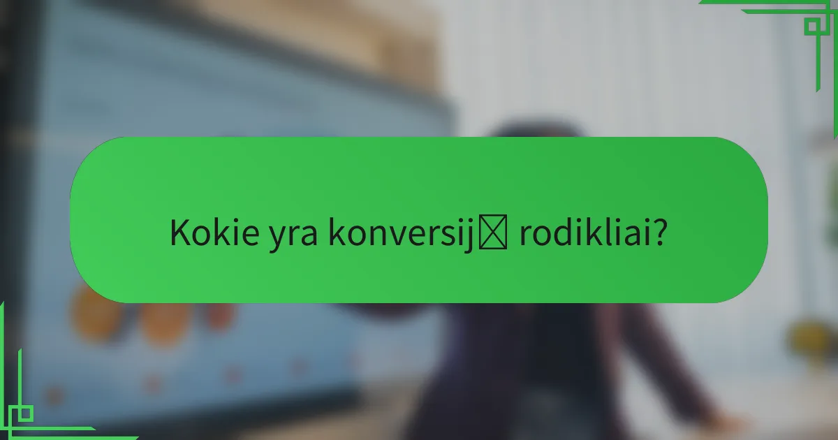 Kokie yra konversijų rodikliai?
