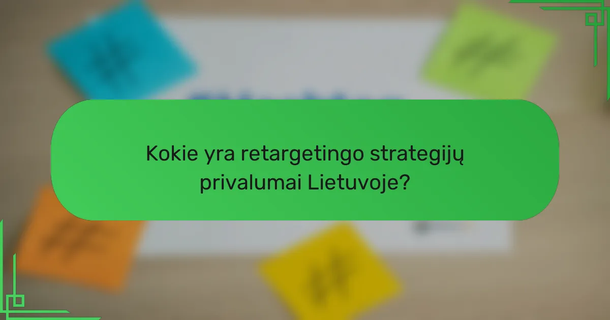 Kokie yra retargetingo strategijų privalumai Lietuvoje?