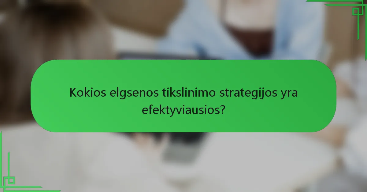 Kokios elgsenos tikslinimo strategijos yra efektyviausios?