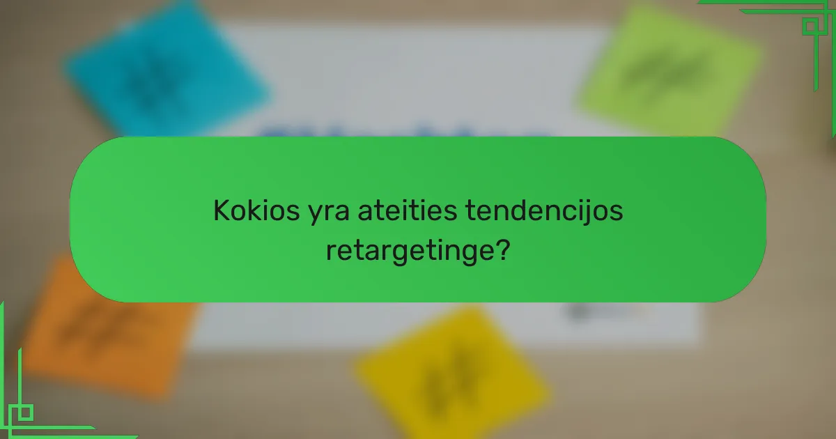 Kokios yra ateities tendencijos retargetinge?