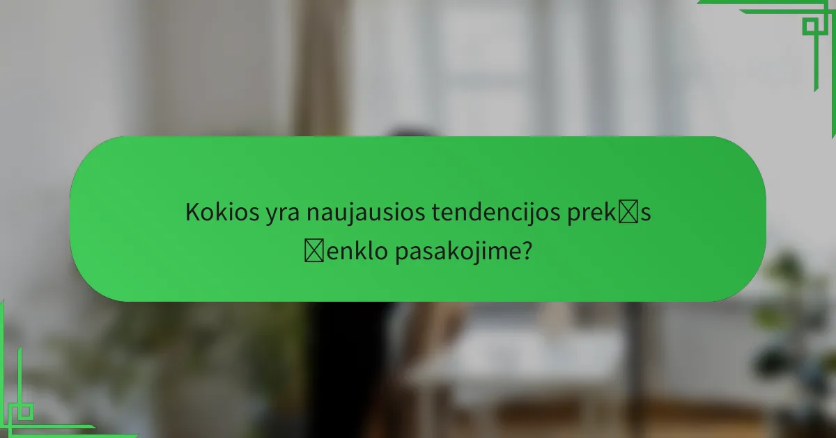 Kokios yra naujausios tendencijos prekės ženklo pasakojime?